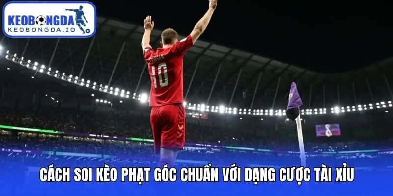 Soi Kèo Phạt Góc Hôm Nay - Soi Kèo Góc Tài Xỉu Trực tuyến 24/7 2 Cách soi kèo phạt góc chuẩn với dạng cược tài xỉu